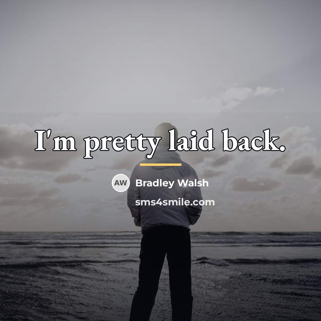 “I'm pretty laid back.…” quote by Bradley Walsh
