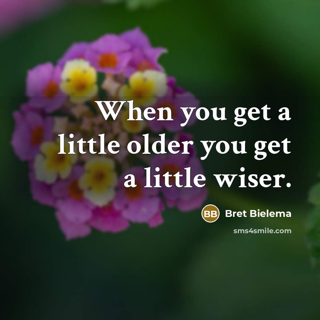 “When you get a little older you get a little…” quote by Bret Bielema