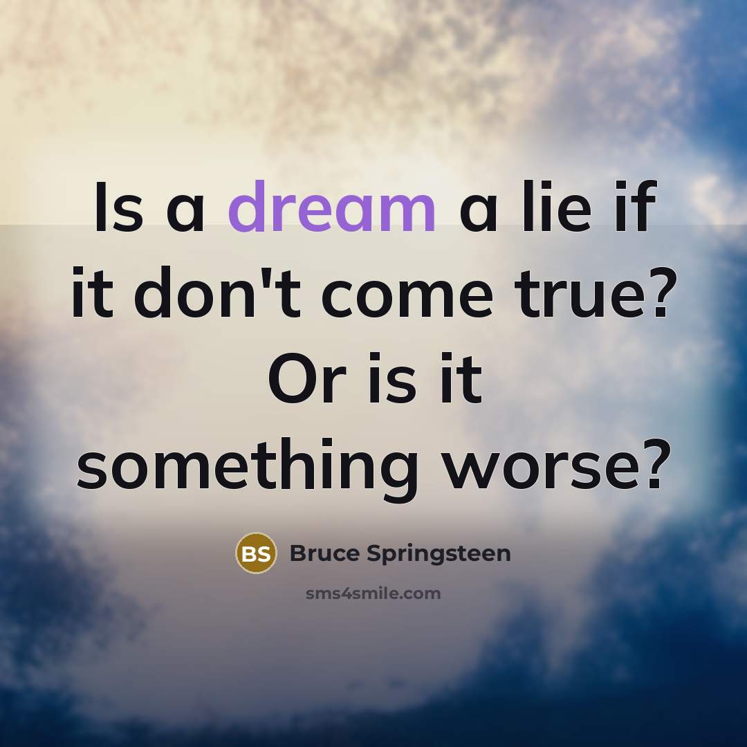 “Is a dream a lie if it don't come true?…” quote by Bruce Springsteen