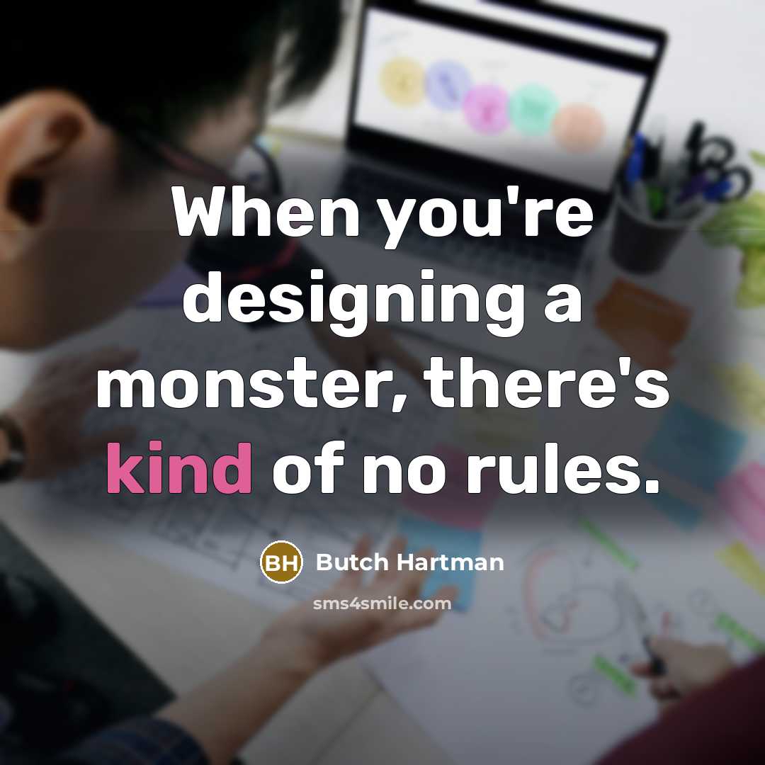 “When you're designing a monster, there's kind of no rules.…” quote by Butch Hartman