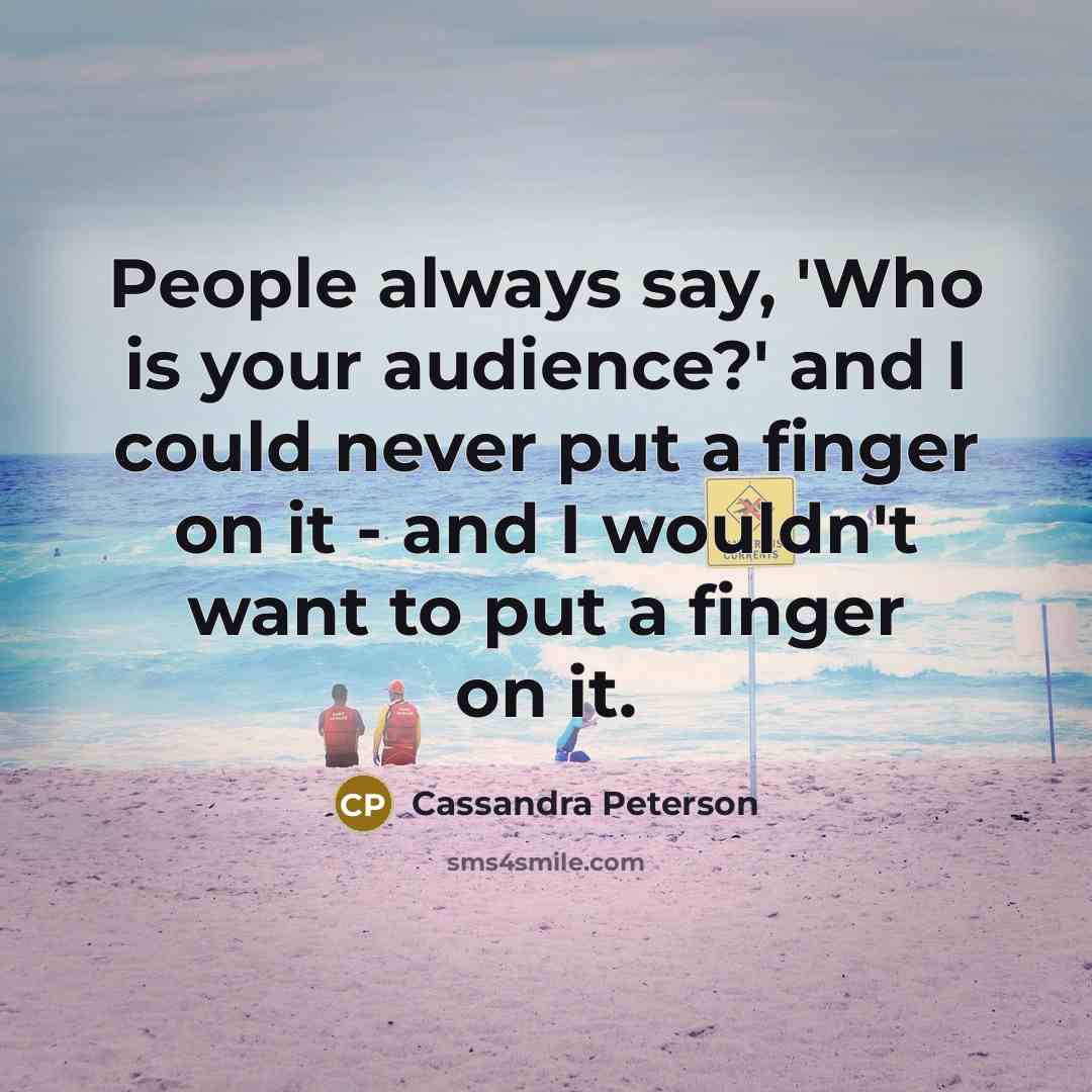 “People always say, 'Who is your audience?' and I could…” quote by Cassandra Peterson