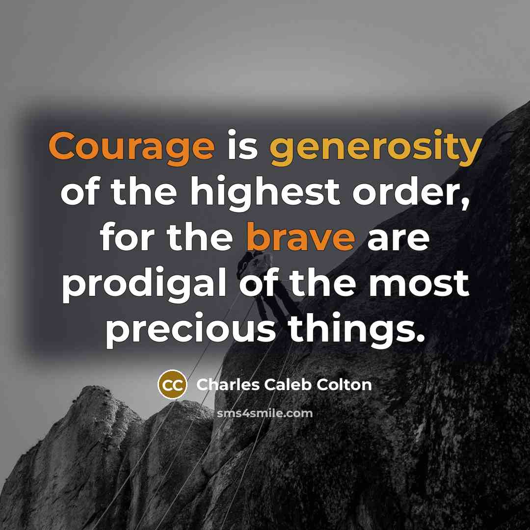 “Courage is generosity of the highest order, for the brave…” quote by Charles Caleb Colton