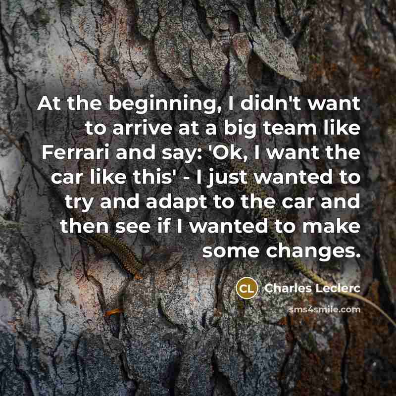 “At the beginning, I didn't want to arrive at a…” quote by Charles Leclerc