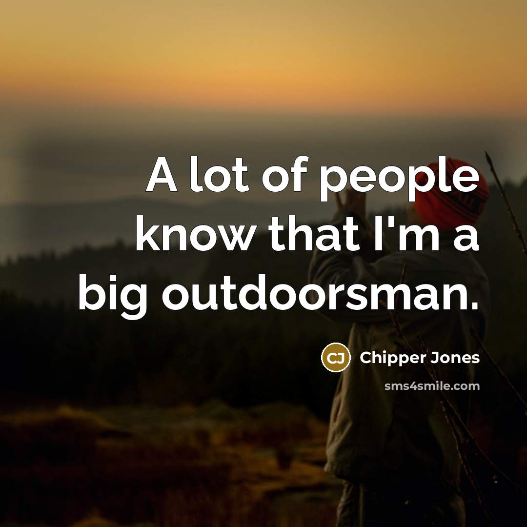 “A lot of people know that I'm a big outdoorsman.…” quote by Chipper Jones