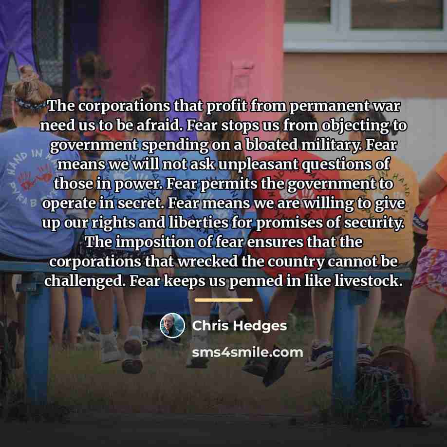 “The corporations that profit from permanent war need us to…” quote by Chris Hedges