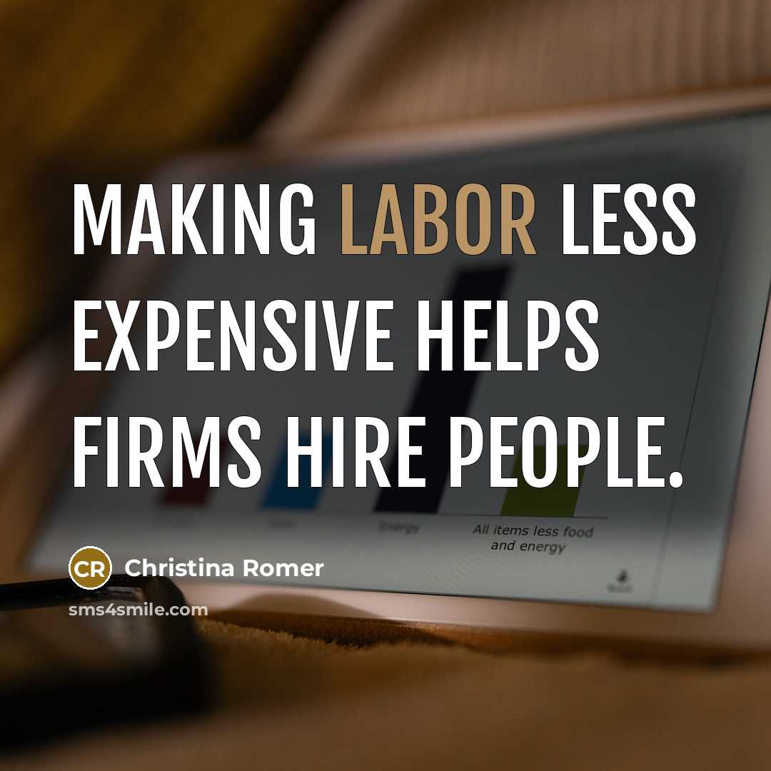 “Making labor less expensive helps firms hire people.…” quote by Christina Romer