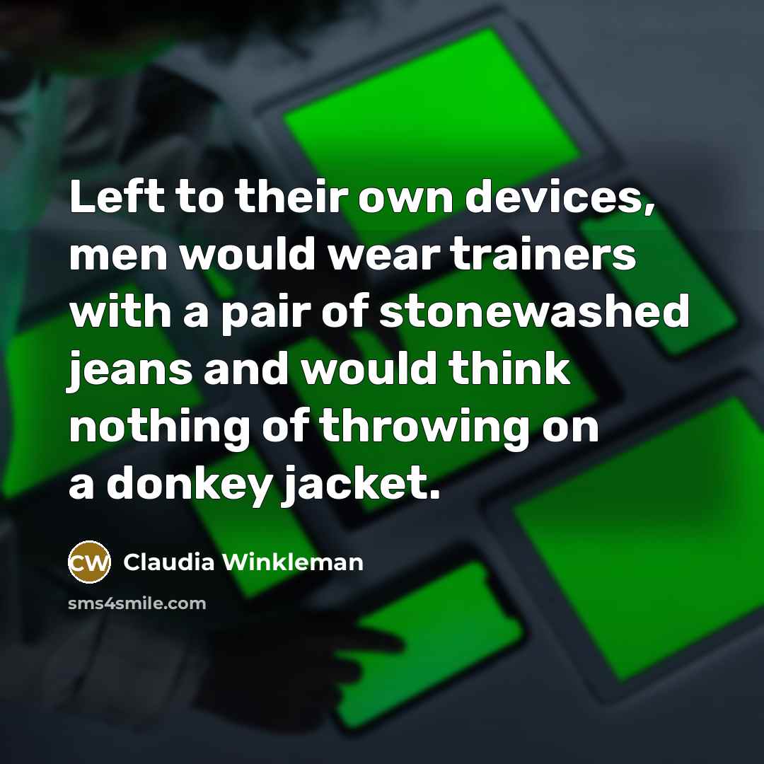 “Left to their own devices, men would wear trainers with…” quote by Claudia Winkleman