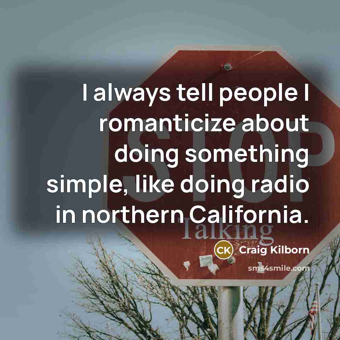 “I always tell people I romanticize about doing something simple,…” quote by Craig Kilborn