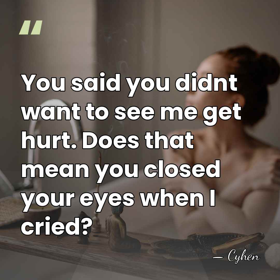 You said you didnt want to see me get hurt. Does that&hellip; - Cyhen