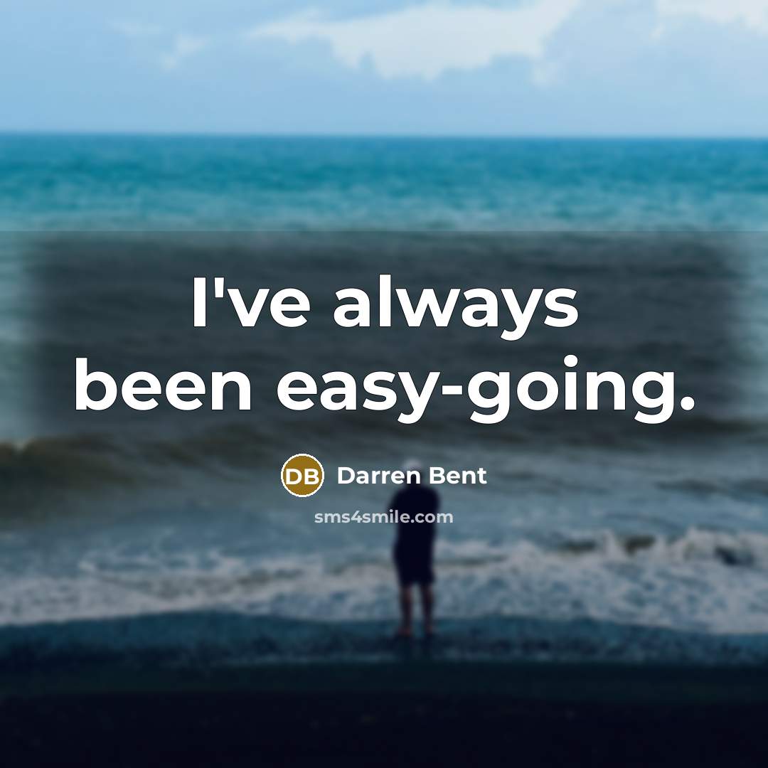 “I've always been easy-going.…” quote by Darren Bent