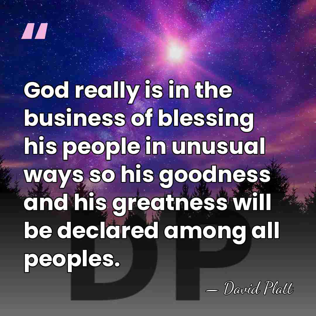 God really is in the business of blessing his people in unusual&hellip; - David Platt