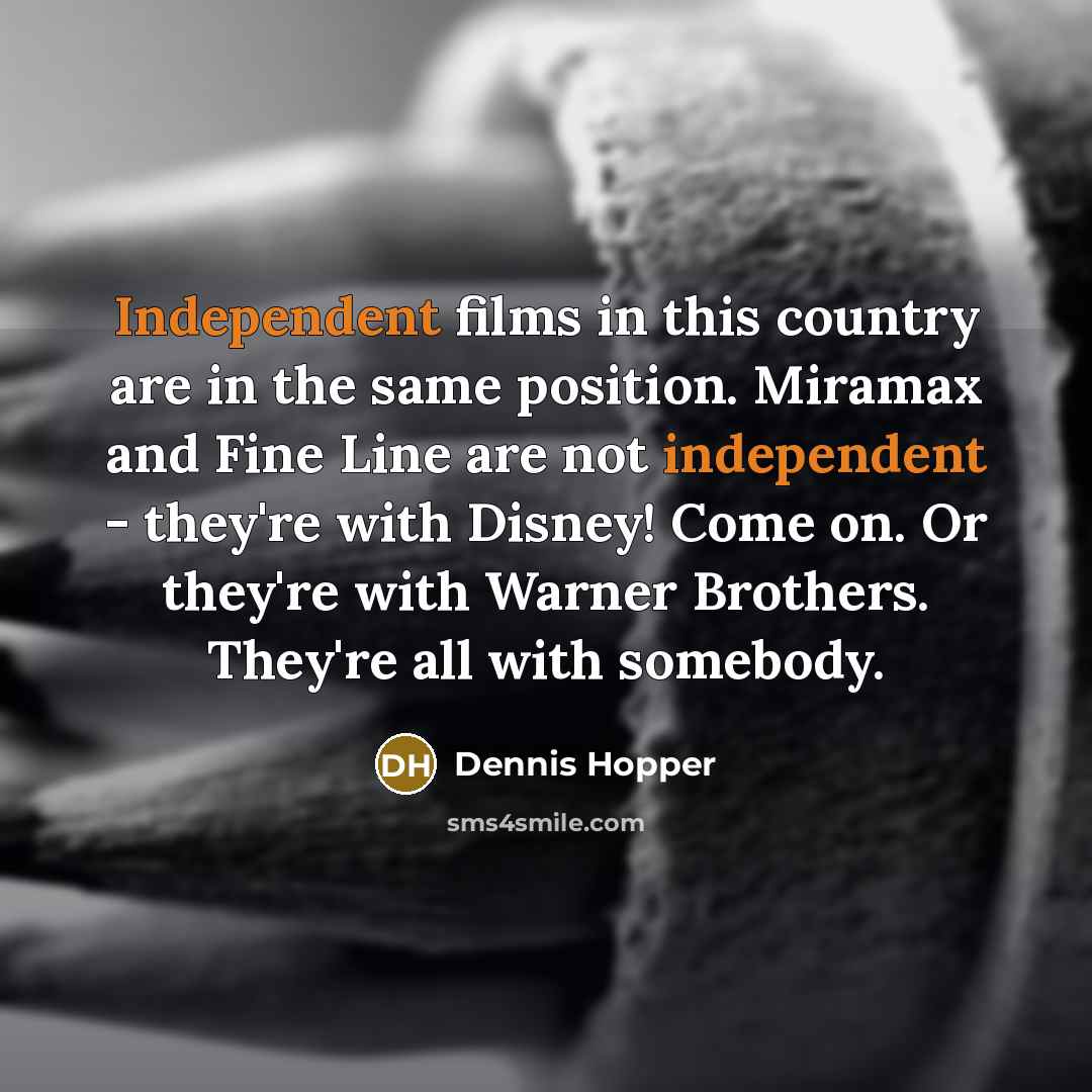 “Independent films in this country are in the same position.…” quote by Dennis Hopper