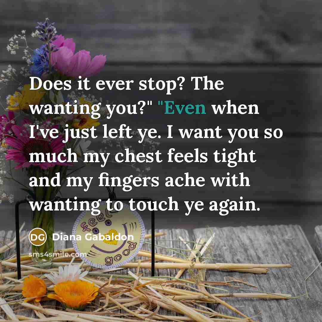 “Does it ever stop? The wanting you?" "Even when I've…” quote by Diana Gabaldon
