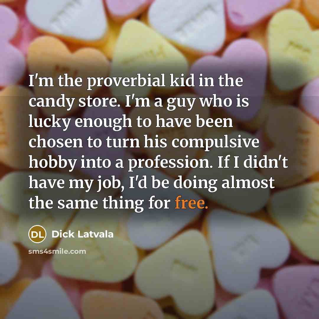 “I'm the proverbial kid in the candy store. I'm a…” quote by Dick Latvala