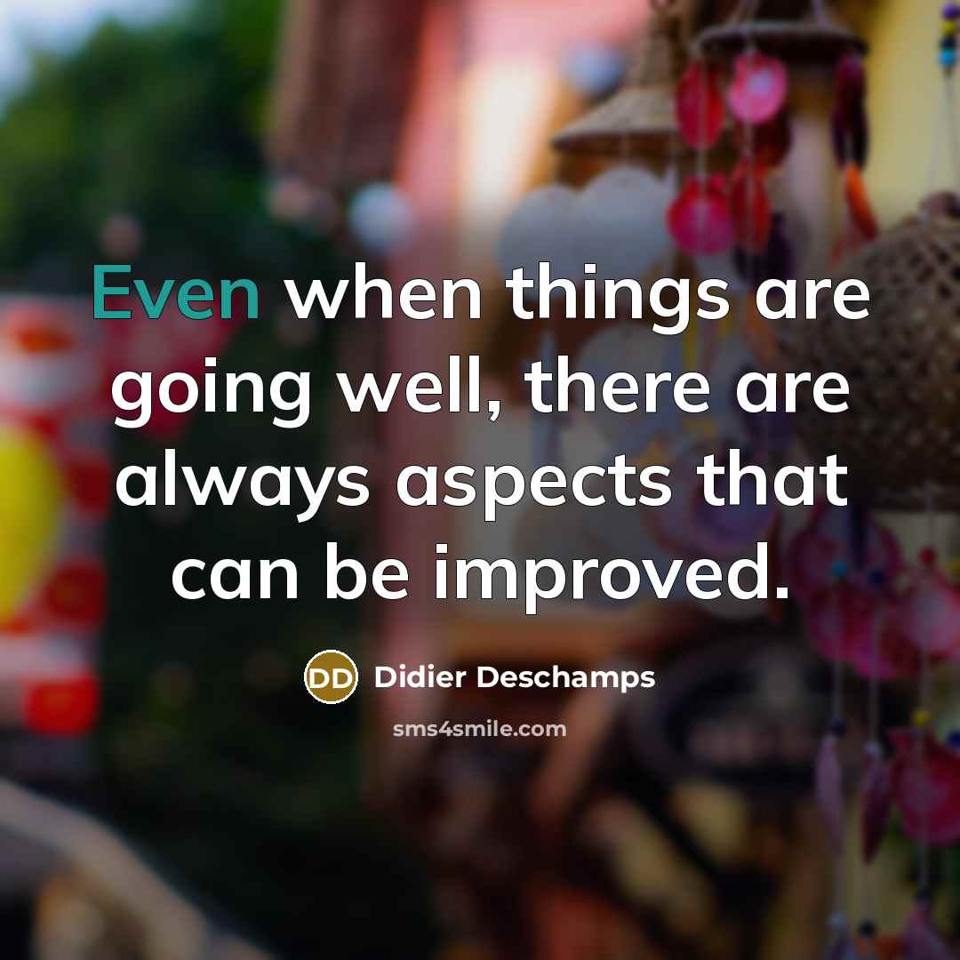 “Even when things are going well, there are always aspects…” quote by Didier Deschamps