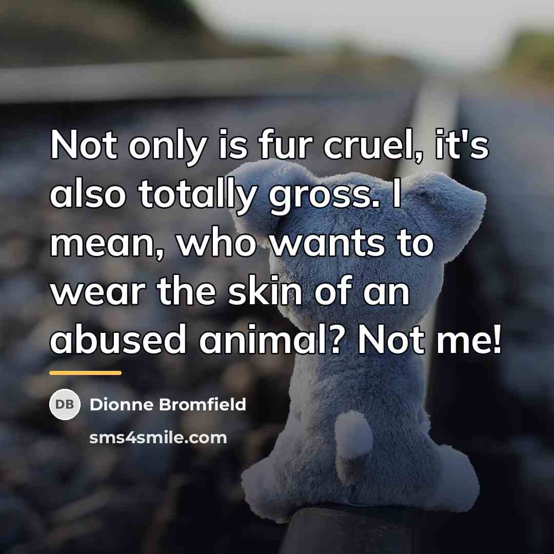 “Not only is fur cruel, it's also totally gross. I…” quote by Dionne Bromfield