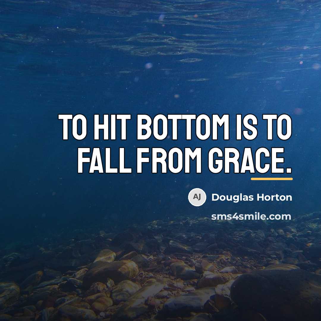 “To hit bottom is to fall from grace.…” quote by Douglas Horton