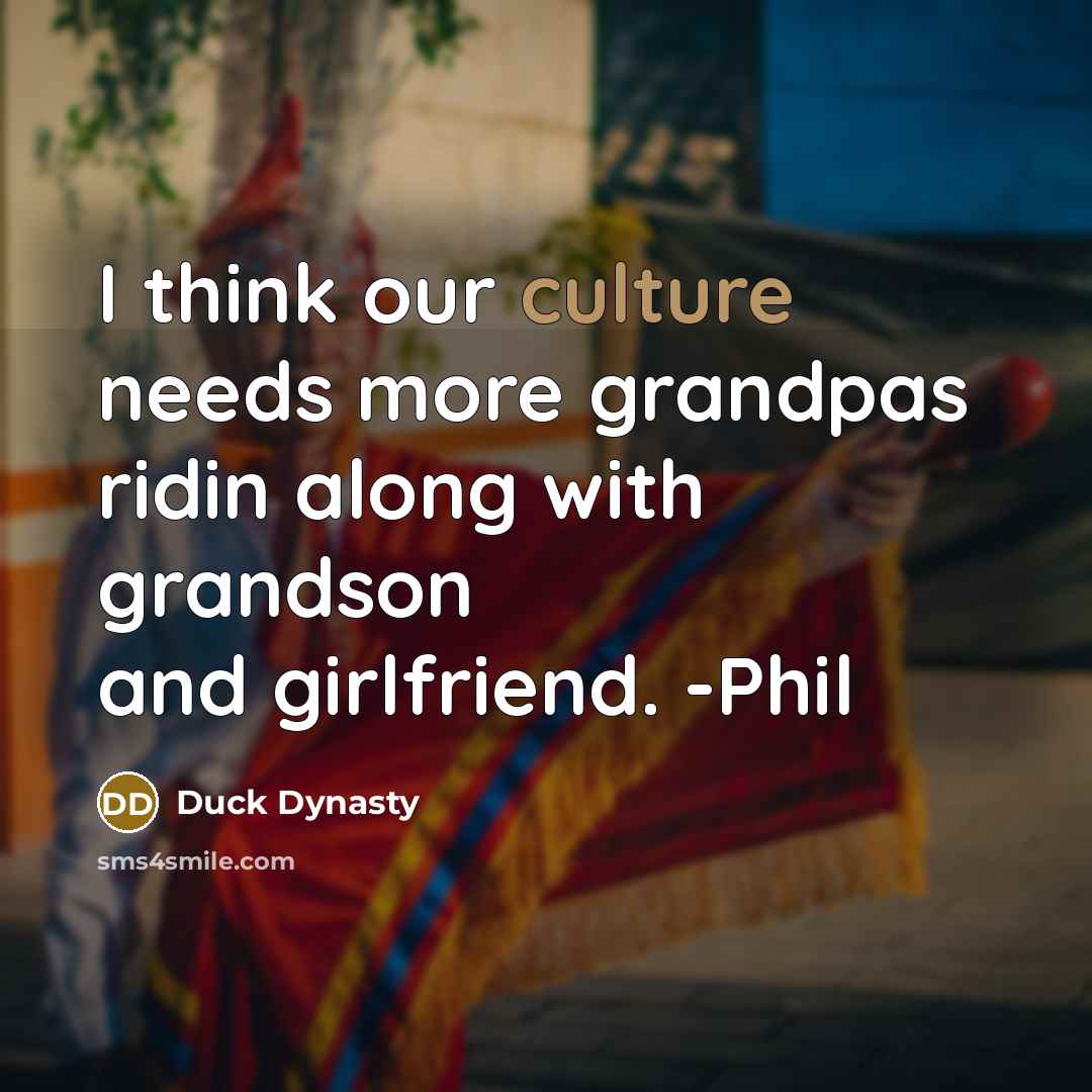 “I think our culture needs more grandpas ridin along with…” quote by Duck Dynasty