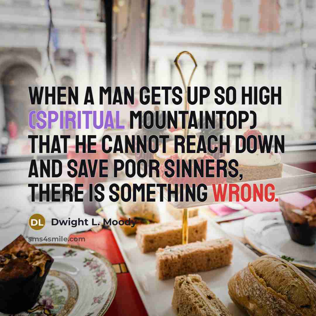 “When a man gets up so high (spiritual mountaintop) that…” quote by Dwight L. Moody