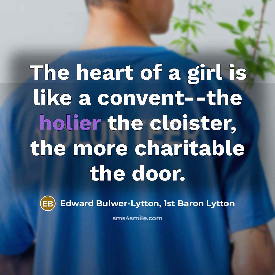 “The heart of a girl is like a convent--the holier…” quote by Edward Bulwer-Lytton, 1st Baron Lytton