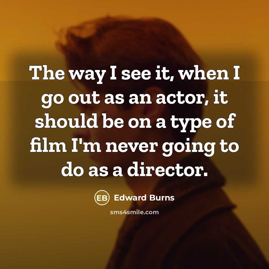 “The way I see it, when I go out as…” quote by Edward Burns
