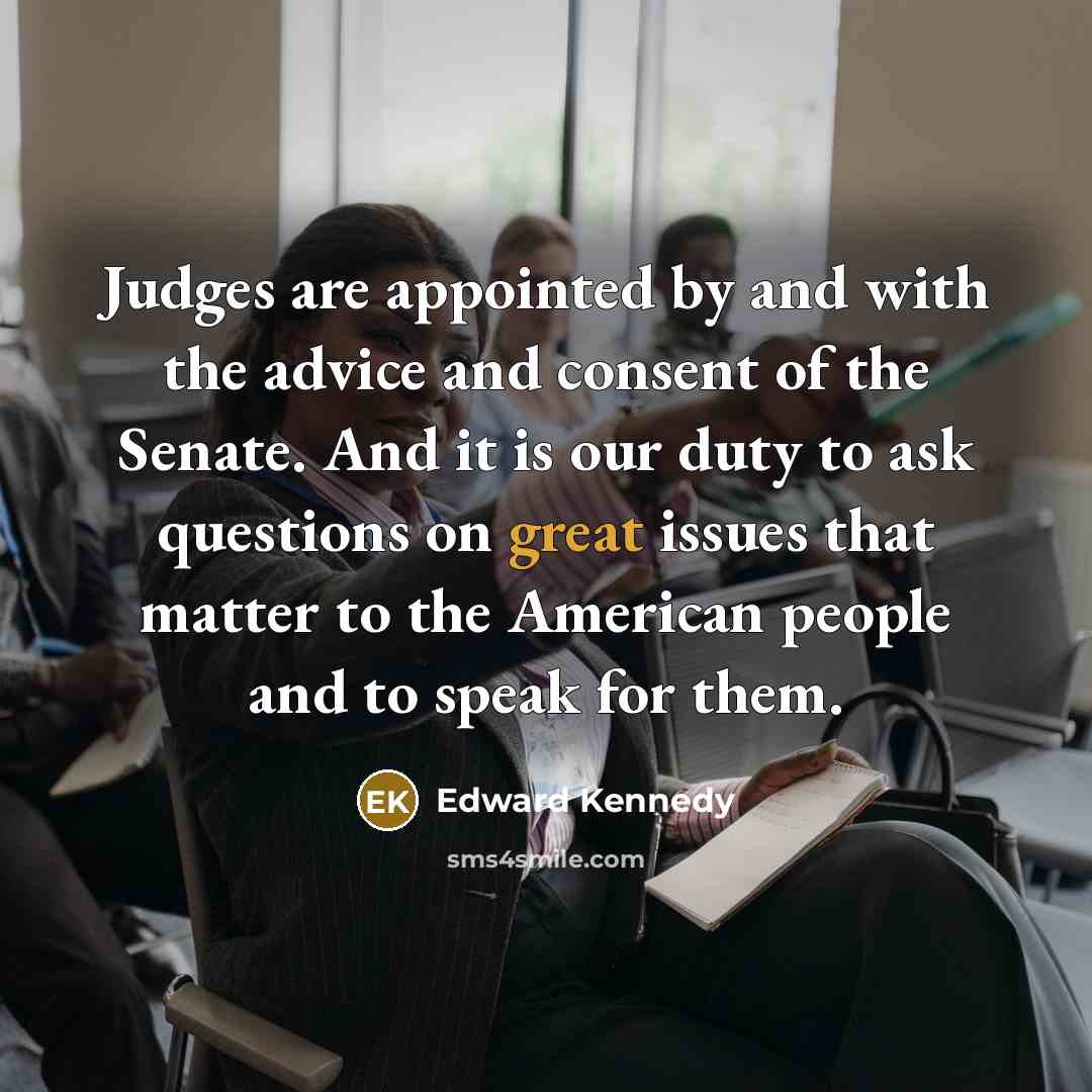 “Judges are appointed by and with the advice and consent…” quote by Edward Kennedy