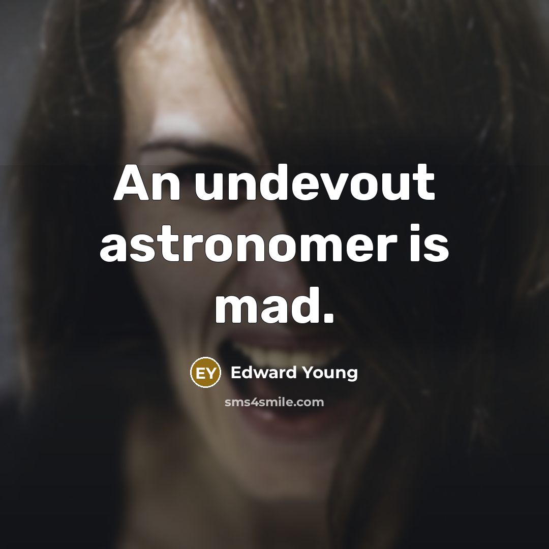 “An undevout astronomer is mad.…” quote by Edward Young