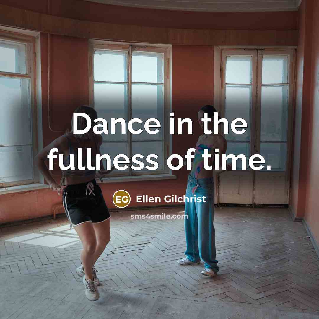“Dance in the fullness of time.…” quote by Ellen Gilchrist