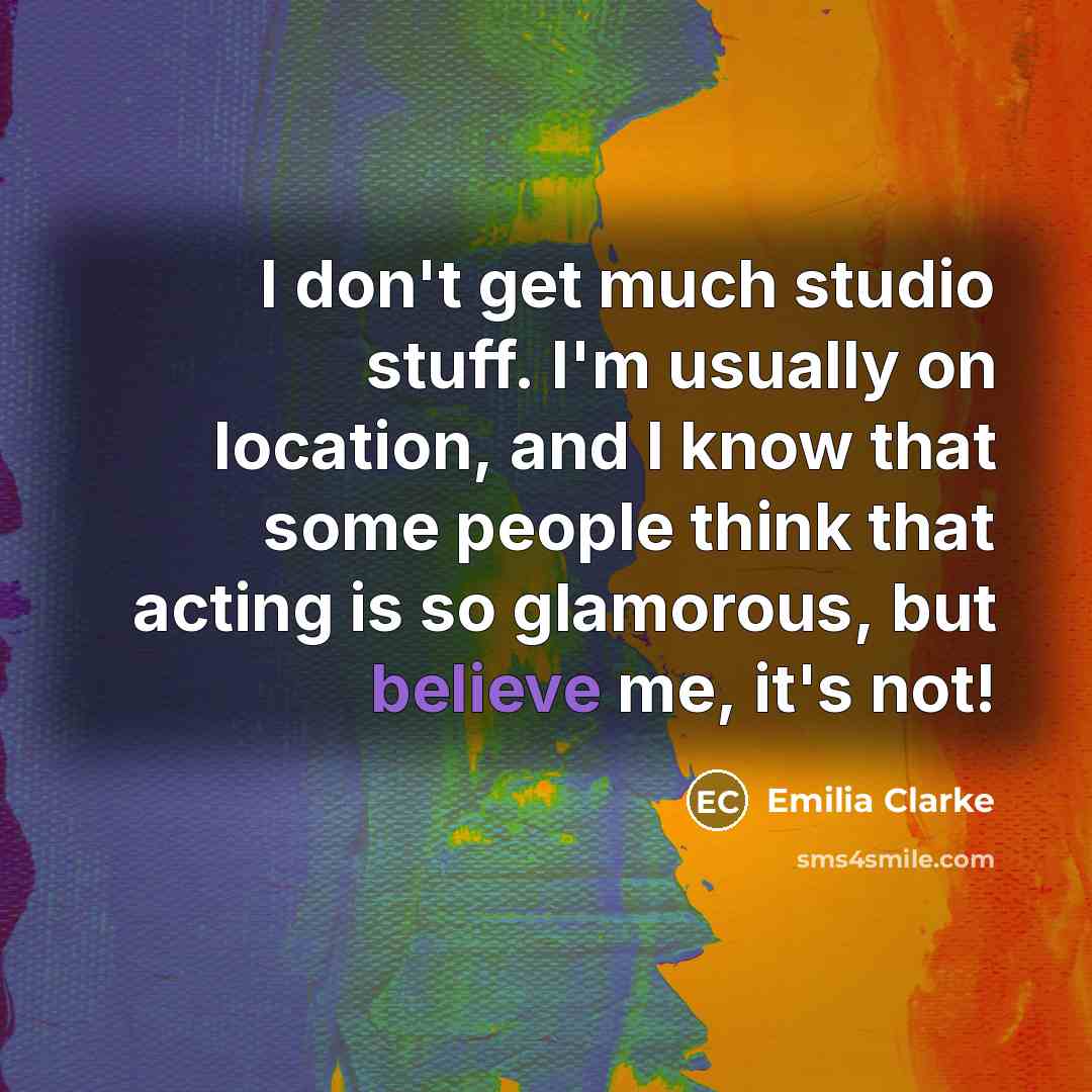 “I don't get much studio stuff. I'm usually on location,…” quote by Emilia Clarke