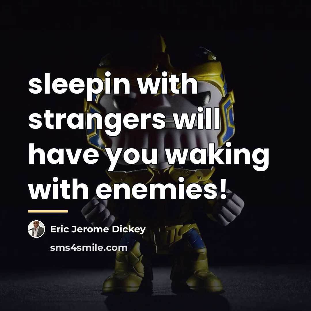 “sleepin with strangers will have you waking with enemies!…” quote by Eric Jerome Dickey