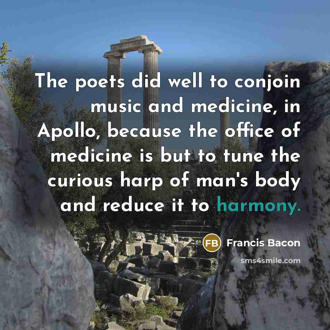 “The poets did well to conjoin music and medicine, in…” quote by Francis Bacon