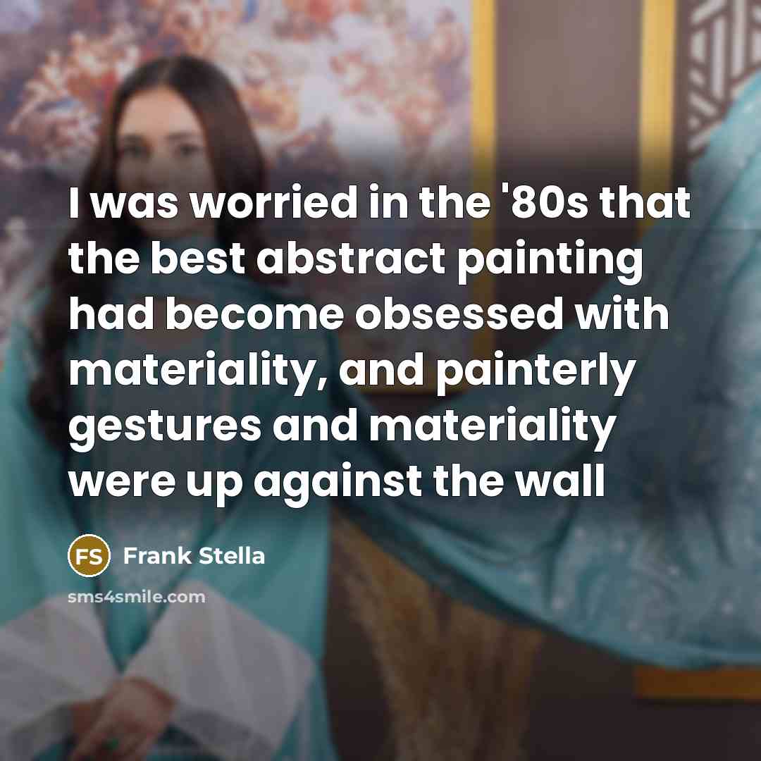 “I was worried in the '80s that the best abstract…” quote by Frank Stella
