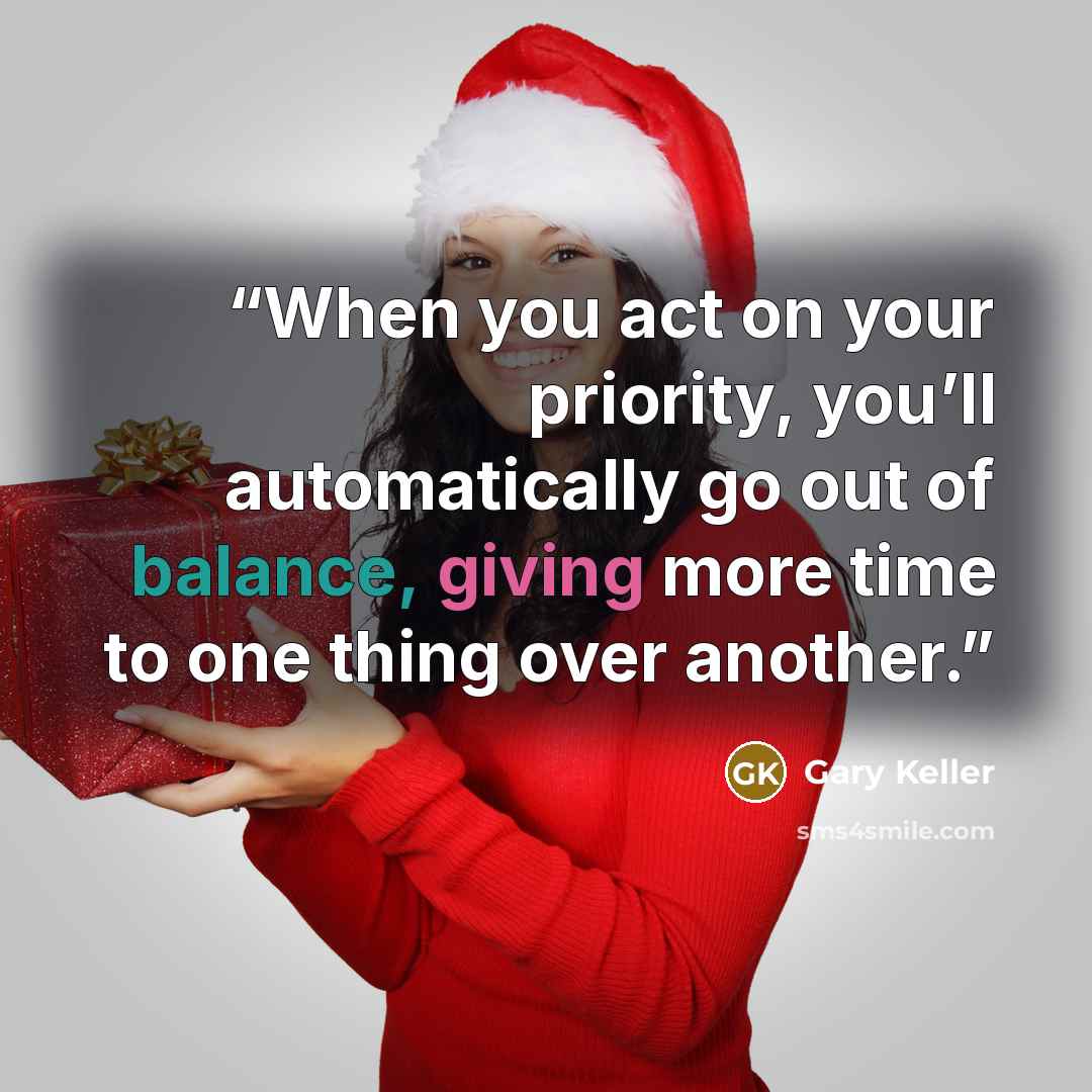 “When you act on your priority, you’ll automatically go out of balance, giving more time to one thing over another.” quote by Gary Keller