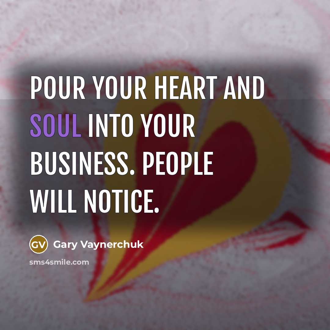 “Pour your heart and soul into your business. People will…” quote by Gary Vaynerchuk