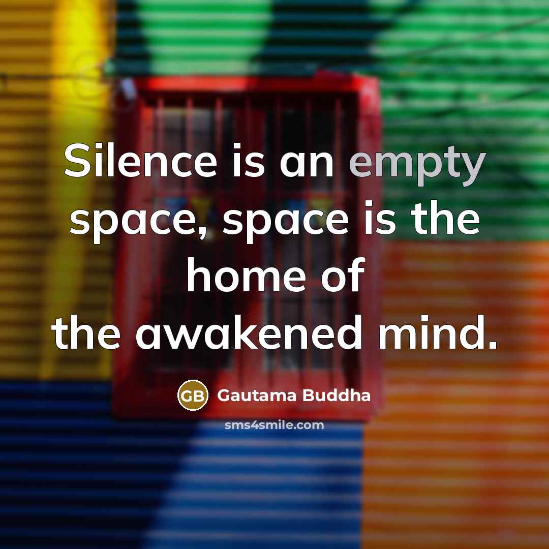 “Silence is an empty space, space is the home of…” quote by Gautama Buddha