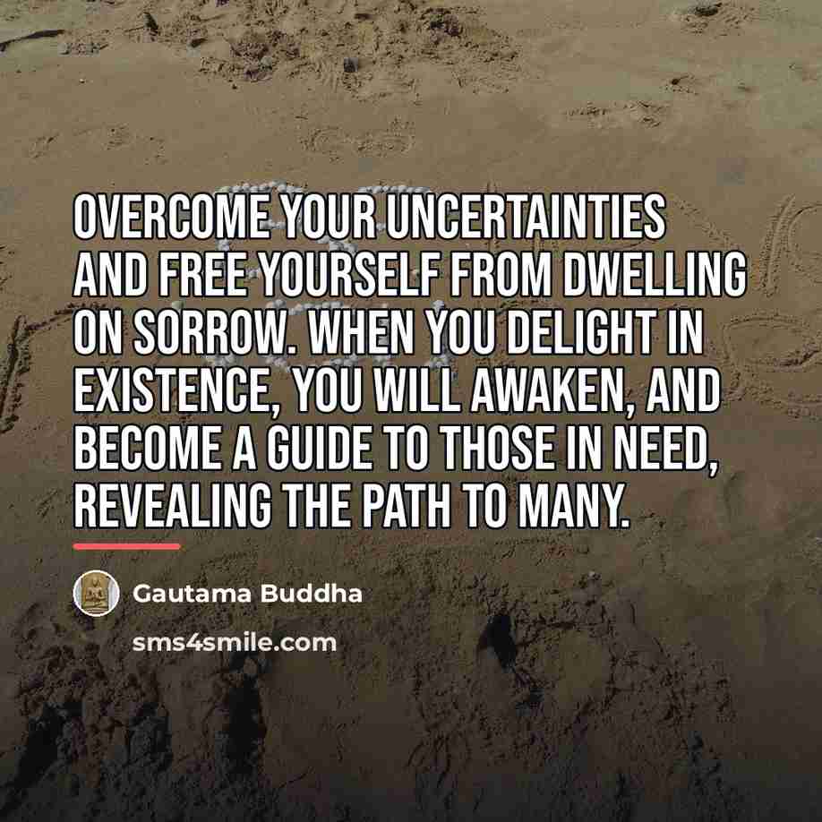 “Overcome your uncertainties and free yourself from dwelling on sorrow.…” quote by Gautama Buddha