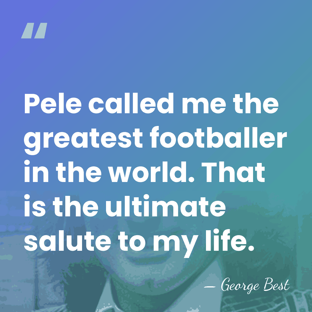 Pele called me the greatest footballer in the world. That is the&hellip; - George Best
