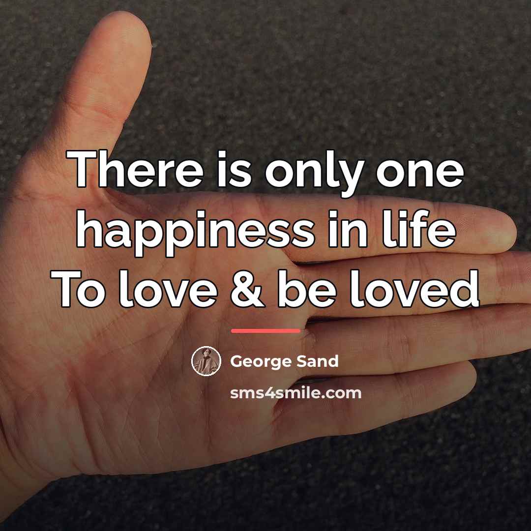 “There is only one happiness in life To love &…” quote by George Sand