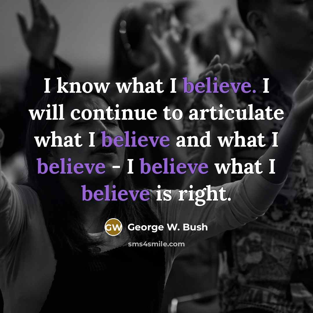 “I know what I believe. I will continue to articulate…” quote by George W. Bush