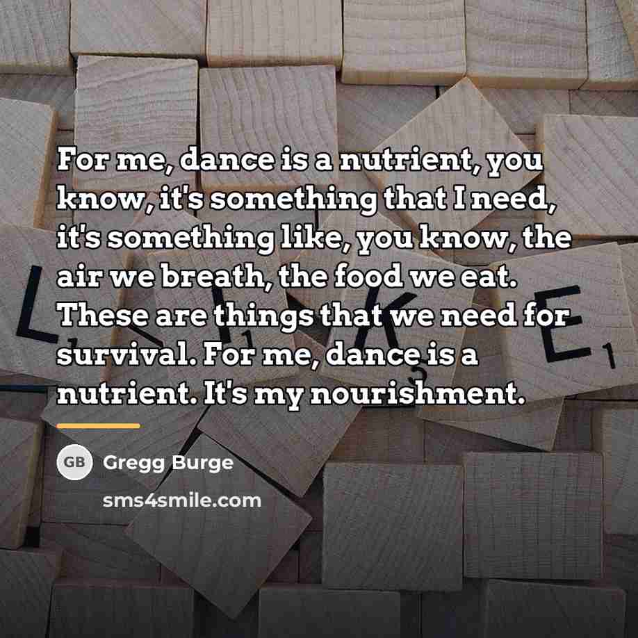 “For me, dance is a nutrient, you know, it's something…” quote by Gregg Burge