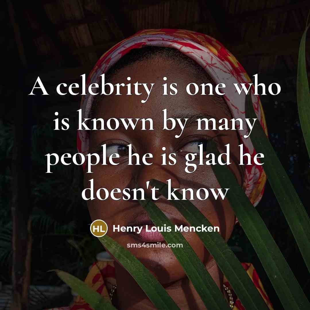 “A celebrity is one who is known by many people…” quote by Henry Louis Mencken
