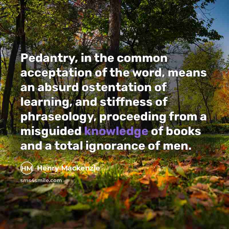 “Pedantry, in the common acceptation of the word, means an…” quote by Henry Mackenzie