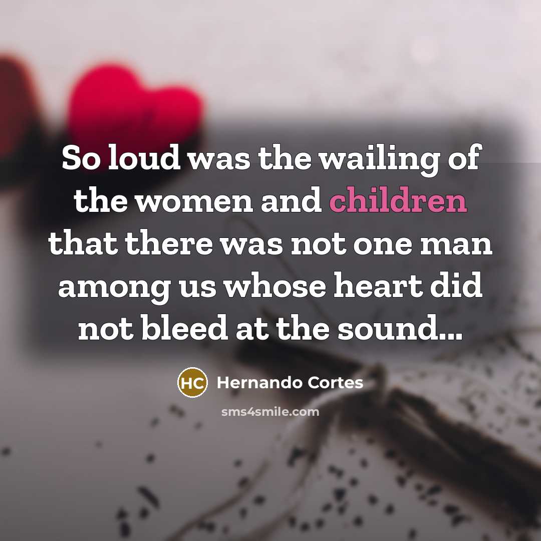 “So loud was the wailing of the women and children…” quote by Hernando Cortes