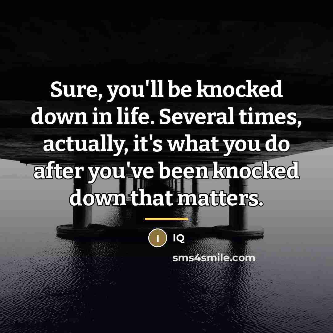 “Sure, you'll be knocked down in life. Several times, actually,…” quote by IQ