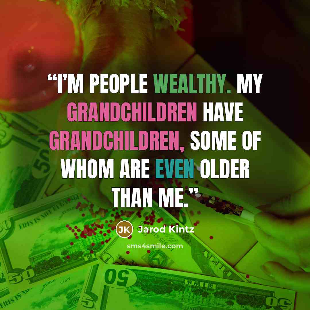 “I’m people wealthy. My grandchildren have grandchildren, some of whom are even older than me.” quote by Jarod Kintz