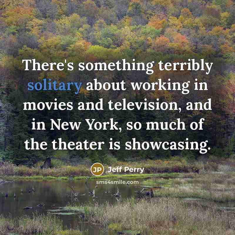 “There's something terribly solitary about working in movies and television,…” quote by Jeff Perry