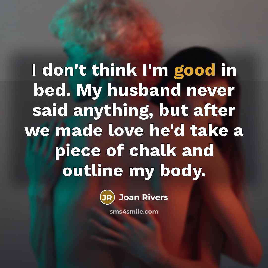 “I don't think I'm good in bed. My husband never…” quote by Joan Rivers
