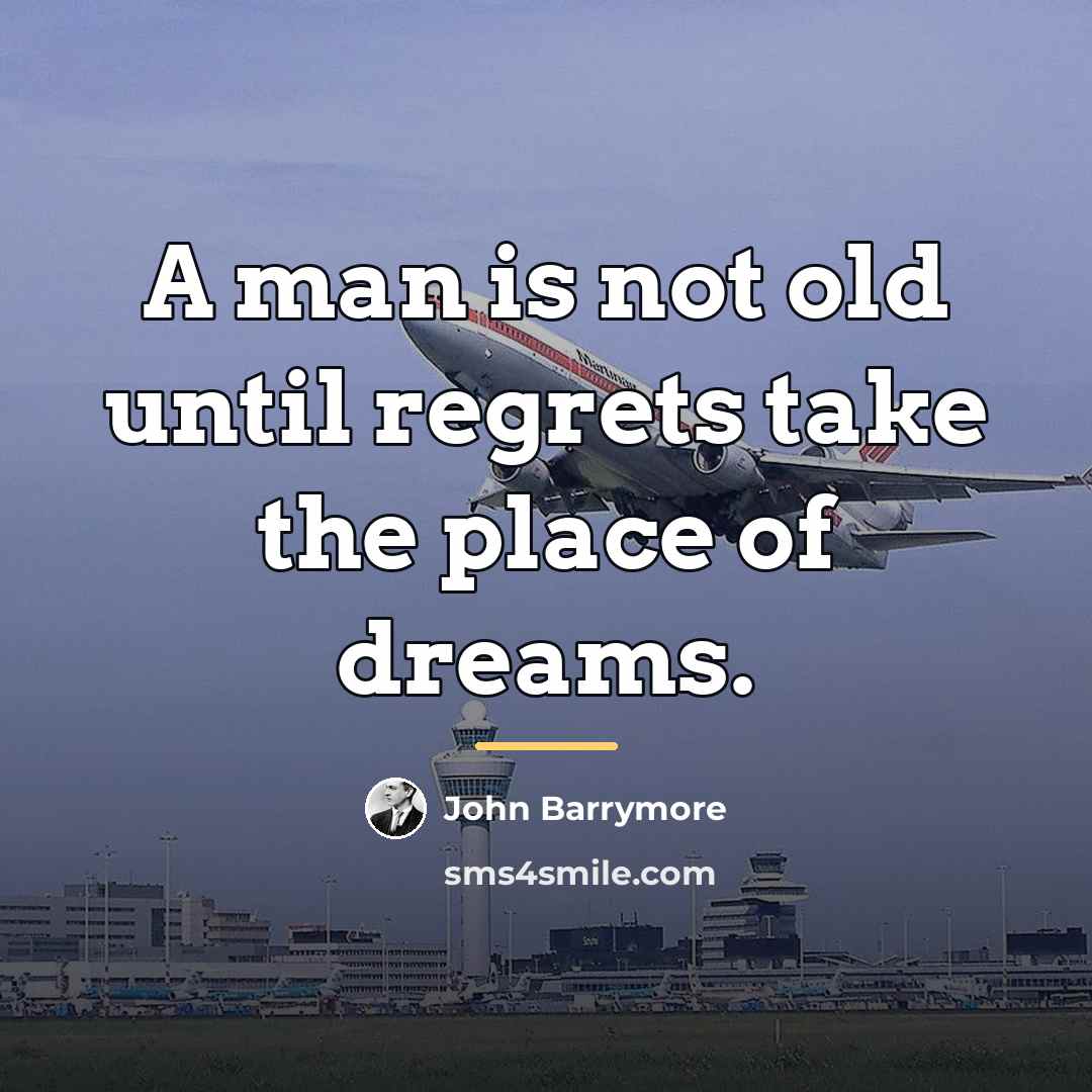 “A man is not old until regrets take the place…” quote by John Barrymore