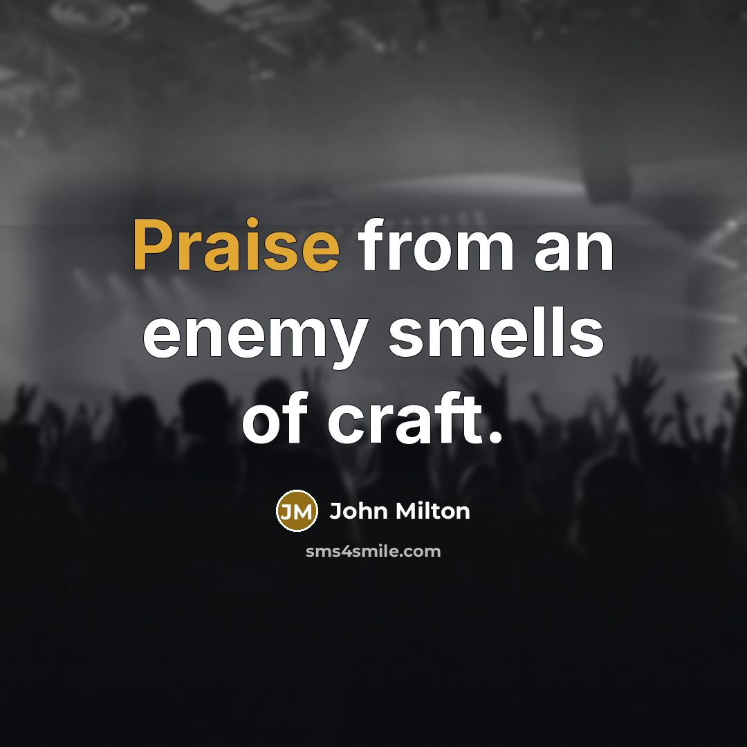“Praise from an enemy smells of craft.…” quote by John Milton