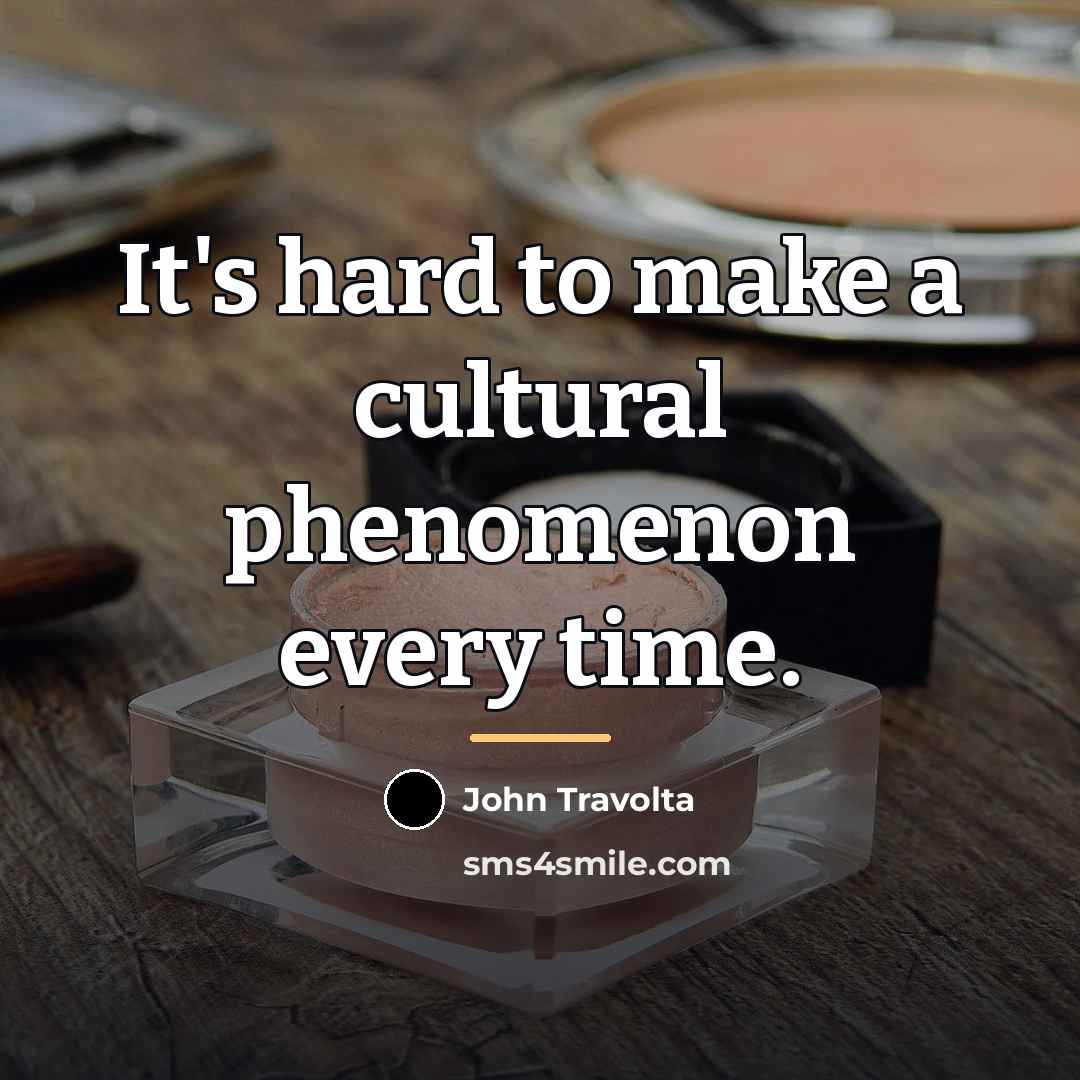 “It's hard to make a cultural phenomenon every time.…” quote by John Travolta